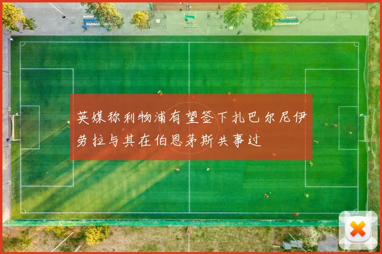 英媒称利物浦有望签下扎巴尔尼伊劳拉与其在伯恩茅斯共事过