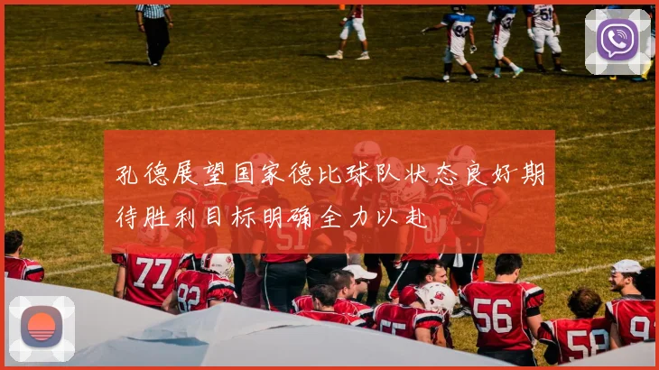 孔德展望国家德比球队状态良好期待胜利目标明确全力以赴