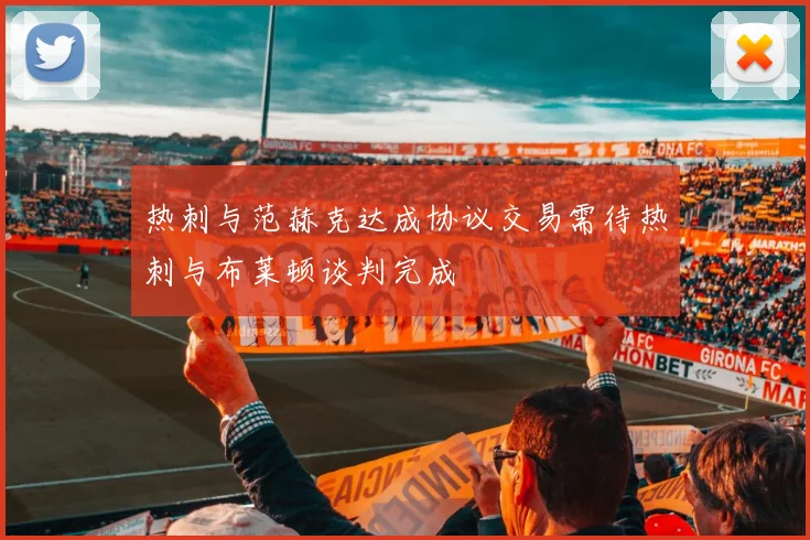 热刺与范赫克达成协议交易需待热刺与布莱顿谈判完成